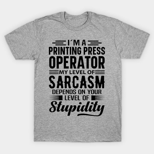 I'm A Printing Press Operator T-Shirt by Stay Weird